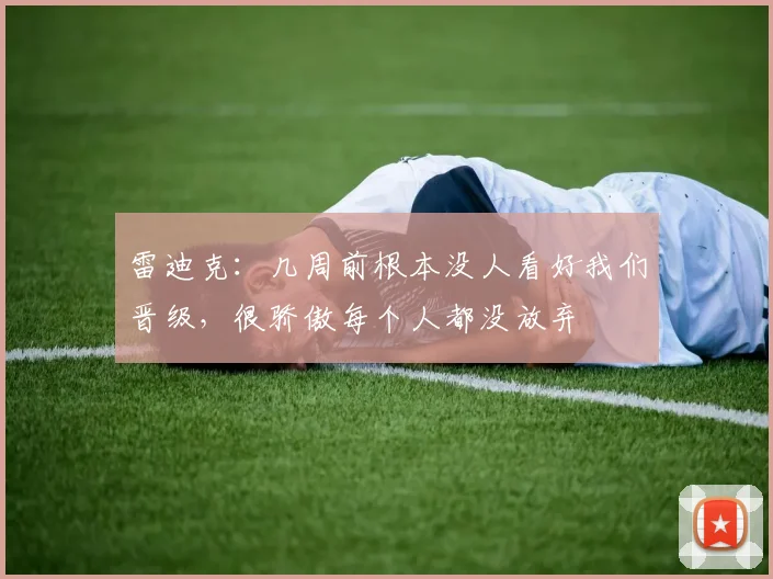 雷迪克：几周前根本没人看好我们晋级，很骄傲每个人都没放弃